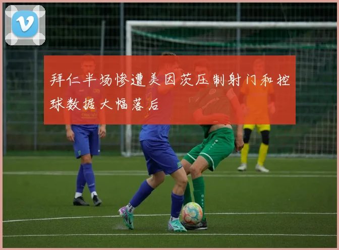 拜仁半场惨遭美因茨压制射门和控球数据大幅落后