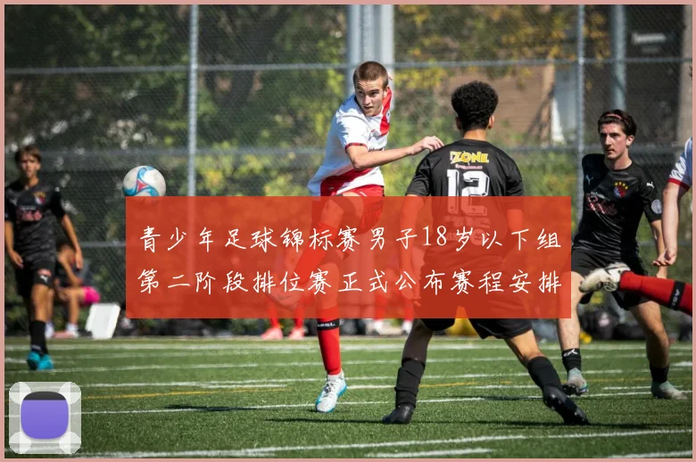 青少年足球锦标赛男子18岁以下组第二阶段排位赛正式公布赛程安排