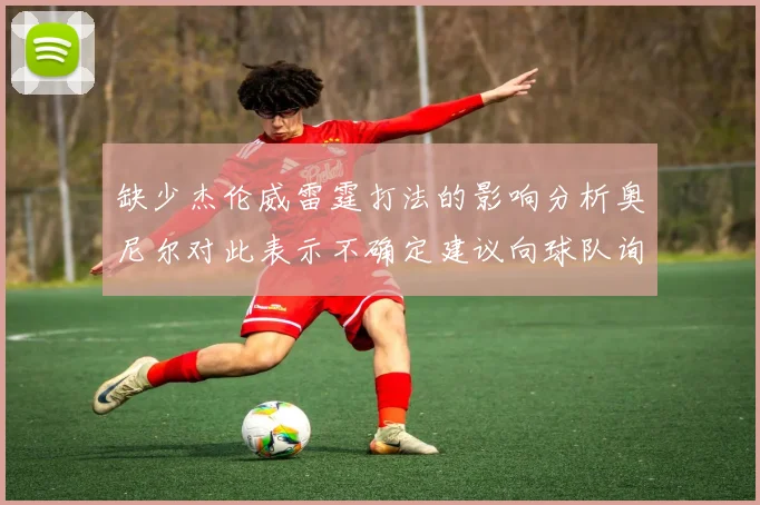 缺少杰伦威雷霆打法的影响分析奥尼尔对此表示不确定建议向球队询问