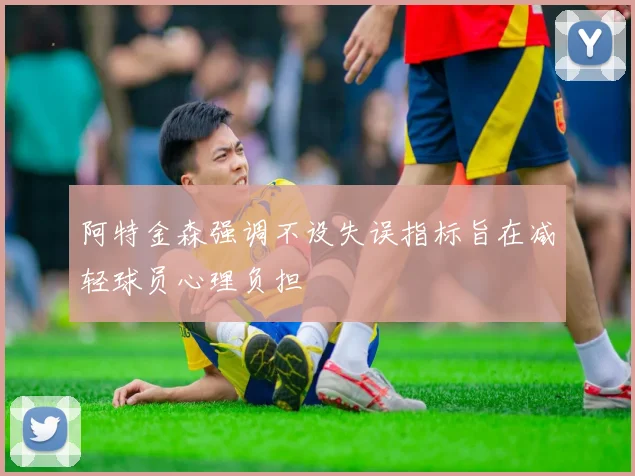 阿特金森强调不设失误指标旨在减轻球员心理负担