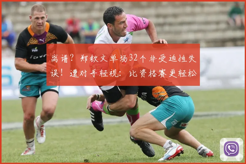 离谱？郑钦文单场32个非受迫性失误！遭对手轻视：比资格赛更轻松