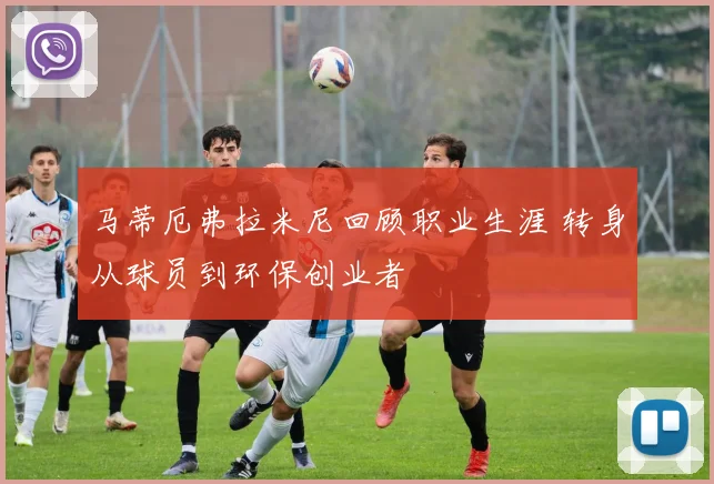 马蒂厄弗拉米尼回顾职业生涯 转身从球员到环保创业者